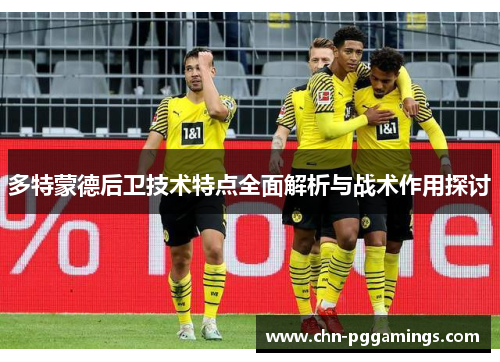 多特蒙德后卫技术特点全面解析与战术作用探讨