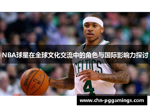 NBA球星在全球文化交流中的角色与国际影响力探讨