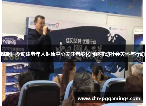 姚明捐资助建老年人健康中心关注老龄化问题推动社会关怀与行动