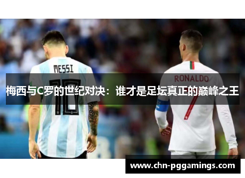 梅西与C罗的世纪对决：谁才是足坛真正的巅峰之王