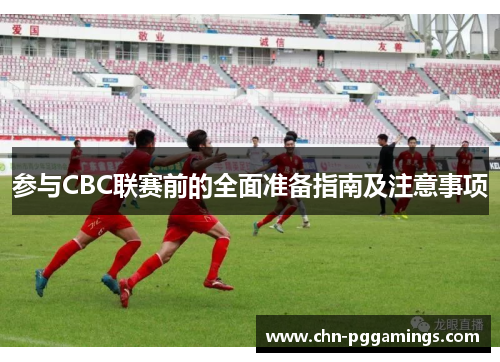 参与CBC联赛前的全面准备指南及注意事项