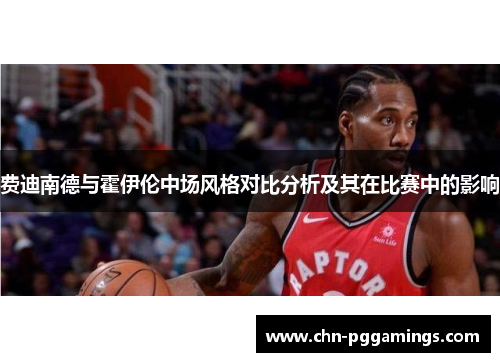 费迪南德与霍伊伦中场风格对比分析及其在比赛中的影响