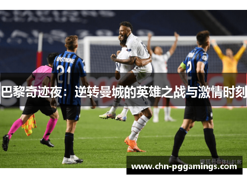 巴黎奇迹夜：逆转曼城的英雄之战与激情时刻
