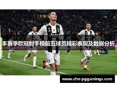 本赛季欧冠射手榜前五球员精彩表现及数据分析