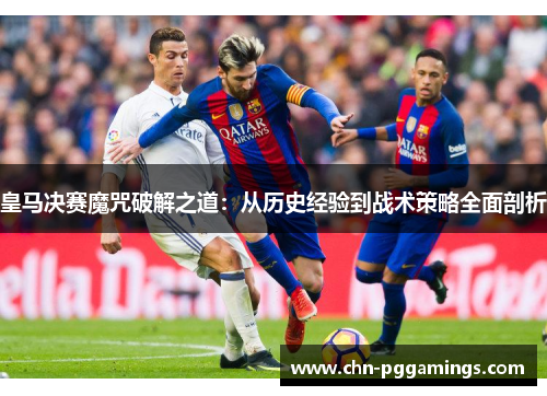 皇马决赛魔咒破解之道：从历史经验到战术策略全面剖析