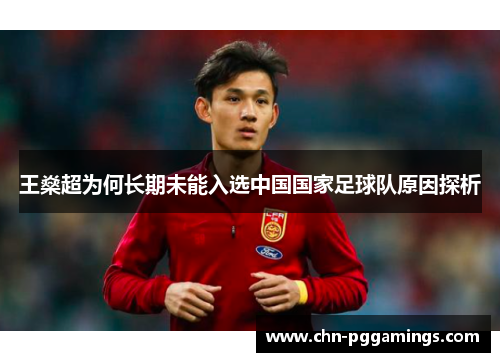 王燊超为何长期未能入选中国国家足球队原因探析