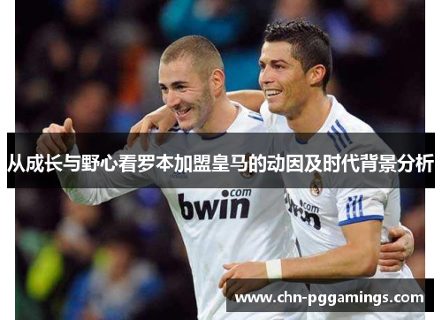 从成长与野心看罗本加盟皇马的动因及时代背景分析