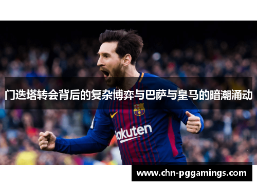 门迭塔转会背后的复杂博弈与巴萨与皇马的暗潮涌动
