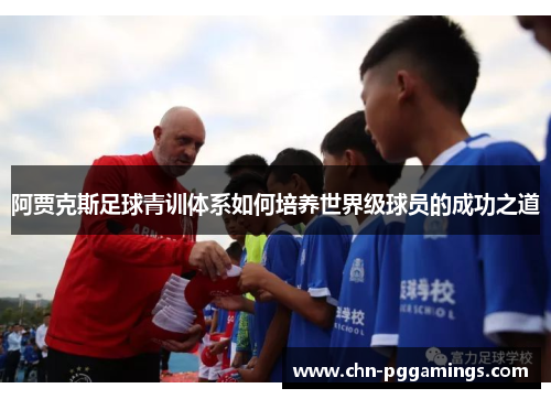 阿贾克斯足球青训体系如何培养世界级球员的成功之道