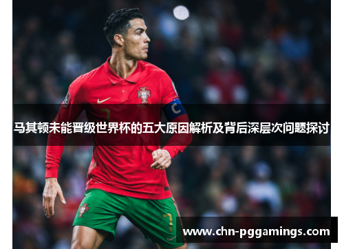 马其顿未能晋级世界杯的五大原因解析及背后深层次问题探讨