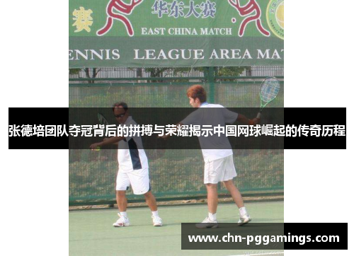 张德培团队夺冠背后的拼搏与荣耀揭示中国网球崛起的传奇历程