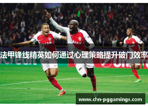 法甲锋线精英如何通过心理策略提升破门效率